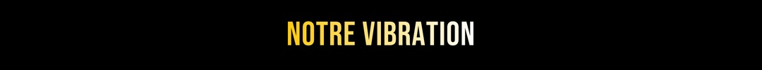 Notre vibration